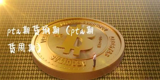 pta期货周期(pta期货行情分析)_国际期货_第1张_青花期货直播间 pta期货周期(pta期货行情分析)_https://qh.ynbygsw.com_国际期货_第1张
