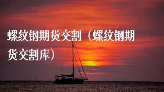 期货螺纹交割费用(螺纹期货交割仓库)_期货直播_第1张_青花期货直播间 期货螺纹交割费用(螺纹期货交割仓库)_https://qh.ynbygsw.com_期货直播_第1张