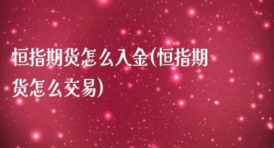 信管家恒生指数期货怎么入金(恒生期货指数走势图)_期货直播_第1张_青花期货直播间 信管家恒生指数期货怎么入金(恒生期货指数走势图)_https://qh.ynbygsw.com_期货直播_第1张