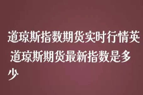 道琼斯期货前景(道琼斯期货指数实时行情)_财金百科_第1张_青花期货直播间 道琼斯期货前景(道琼斯期货指数实时行情)_https://qh.ynbygsw.com_财金百科_第1张