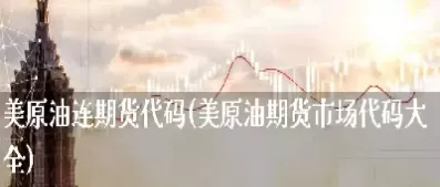期货代码的意义(期货代码的意义是什么)_国际期货_第1张_青花期货直播间 期货代码的意义(期货代码的意义是什么)_https://qh.ynbygsw.com_国际期货_第1张