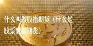 谁允许的股指期货(谁允许的股指期货交易)_期货交易_第1张_青花期货直播间 谁允许的股指期货(谁允许的股指期货交易)_https://qh.ynbygsw.com_期货交易_第1张