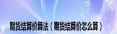 期货结算价意义(期货结算价的意义)_财金知识_第1张_青花期货直播间 期货结算价意义(期货结算价的意义)_https://qh.ynbygsw.com_财金知识_第1张