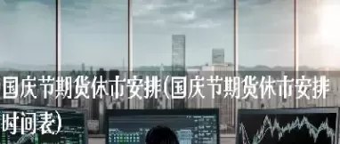 港指期货休市时间表(港指期货交易行情)_财金知识_第1张_青花期货直播间 港指期货休市时间表(港指期货交易行情)_https://qh.ynbygsw.com_财金知识_第1张