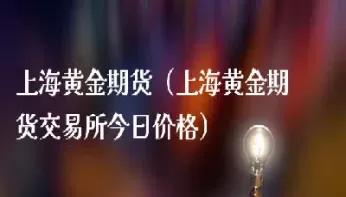 上海石油期货交易石油黄金(上海石油黄金交易中心)_期货交易_第1张_青花期货直播间 上海石油期货交易石油黄金(上海石油黄金交易中心)_https://qh.ynbygsw.com_期货交易_第1张