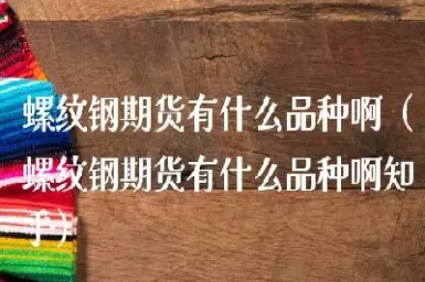 哪儿能看到螺纹钢期货实时行情(哪儿能看到螺纹钢期货实时行情呢)_期货喊单_第1张_青花期货直播间 哪儿能看到螺纹钢期货实时行情(哪儿能看到螺纹钢期货实时行情呢)_https://qh.ynbygsw.com_期货喊单_第1张