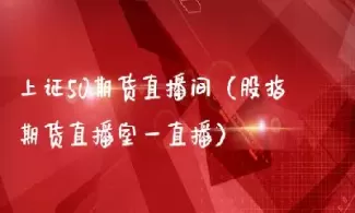 期货直播间在哪里(期货直播间怎么看)_财金知识_第1张_青花期货直播间 期货直播间在哪里(期货直播间怎么看)_https://qh.ynbygsw.com_财金知识_第1张