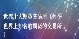 世界期货期货(世界期货交易市场行情)_期货交易_第1张_青花期货直播间 世界期货期货(世界期货交易市场行情)_https://qh.ynbygsw.com_期货交易_第1张