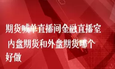 期货直播间直播室在哪里进入(期货直播间在线喊单)_期货直播_第1张_青花期货直播间 期货直播间直播室在哪里进入(期货直播间在线喊单)_https://qh.ynbygsw.com_期货直播_第1张