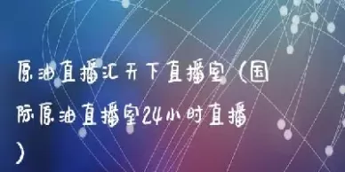 原油直播室(原油直播室免费22小时恒指直播间)_国际期货_第1张_青花期货直播间 原油直播室(原油直播室免费22小时恒指直播间)_https://qh.ynbygsw.com_国际期货_第1张