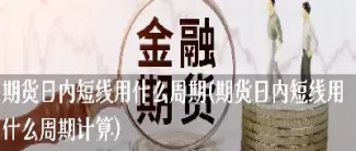 适合期货日内短线品种(适合期货日内短线品种有哪些)_财金百科_第1张_青花期货直播间 适合期货日内短线品种(适合期货日内短线品种有哪些)_https://qh.ynbygsw.com_财金百科_第1张