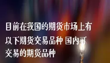 在我国交易的期货品种不包括(在我国交易的期货品种不包括什么)_期货直播_第1张_青花期货直播间 在我国交易的期货品种不包括(在我国交易的期货品种不包括什么)_https://qh.ynbygsw.com_期货直播_第1张