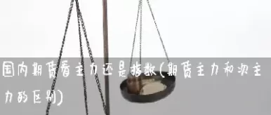 期货主力和期货指数(期货主力和期货指数的区别)_国际期货_第1张_青花期货直播间 期货主力和期货指数(期货主力和期货指数的区别)_https://qh.ynbygsw.com_国际期货_第1张