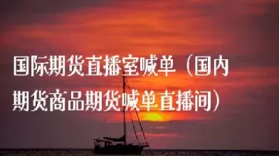 期货直播室喊单17u(国际期货直播室在线喊单)_财金知识_第1张_青花期货直播间 期货直播室喊单17u(国际期货直播室在线喊单)_https://qh.ynbygsw.com_财金知识_第1张