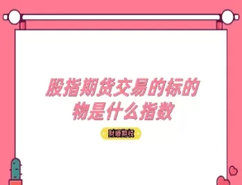 股指期货合约标(股指期货合约标的)_财金百科_第1张_青花期货直播间 股指期货合约标(股指期货合约标的)_https://qh.ynbygsw.com_财金百科_第1张