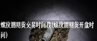 清明期货开盘时间(清明期货开盘时间是几点)_财金知识_第1张_青花期货直播间 清明期货开盘时间(清明期货开盘时间是几点)_https://qh.ynbygsw.com_财金知识_第1张