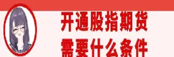 开设股指期货账户的要求(开设股指期货账户的要求是什么)_财金百科_第1张_青花期货直播间 开设股指期货账户的要求(开设股指期货账户的要求是什么)_https://qh.ynbygsw.com_财金百科_第1张