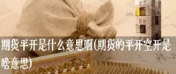 期货空平上涨什么意思(期货空平拉升说明了什么)_期货直播_第1张_青花期货直播间 期货空平上涨什么意思(期货空平拉升说明了什么)_https://qh.ynbygsw.com_期货直播_第1张