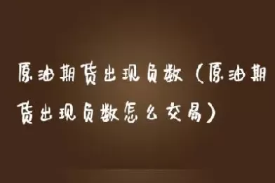 原油宝期货负数是怎么回事(原油负数怎么买)_国际期货_第1张_青花期货直播间 原油宝期货负数是怎么回事(原油负数怎么买)_https://qh.ynbygsw.com_国际期货_第1张