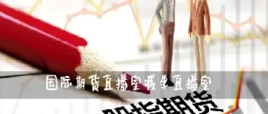 金时代国内期货直播室(金时代期货直播)_国际期货_第1张_青花期货直播间 金时代国内期货直播室(金时代期货直播)_https://qh.ynbygsw.com_国际期货_第1张