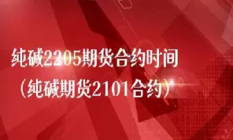 纯碱期货合约标的物(期货纯碱2309合约)_期货交易_第1张_青花期货直播间 纯碱期货合约标的物(期货纯碱2309合约)_https://qh.ynbygsw.com_期货交易_第1张