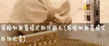 期货商品的优缺点(期货商品有什么特点)_财金百科_第1张_青花期货直播间 期货商品的优缺点(期货商品有什么特点)_https://qh.ynbygsw.com_财金百科_第1张