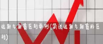 远期期货远期的区别(远期期货远期的区别是什么)_财金百科_第1张_青花期货直播间 远期期货远期的区别(远期期货远期的区别是什么)_https://qh.ynbygsw.com_财金百科_第1张