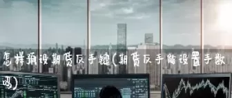 期货中快捷反手是什么意思(期货里面反手是什么意思)_财金百科_第1张_青花期货直播间 期货中快捷反手是什么意思(期货里面反手是什么意思)_https://qh.ynbygsw.com_财金百科_第1张