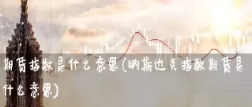 期货中指数什么意思(指数期货是什么意思)_财金知识_第1张_青花期货直播间 期货中指数什么意思(指数期货是什么意思)_https://qh.ynbygsw.com_财金知识_第1张