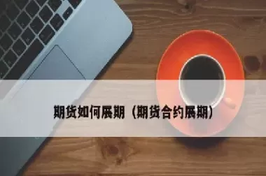 期货合约越远越便宜怎嘛解释(期货合约几乎总是比远期合约持续时间长)_期货喊单_第1张_青花期货直播间 期货合约越远越便宜怎嘛解释(期货合约几乎总是比远期合约持续时间长)_https://qh.ynbygsw.com_期货喊单_第1张