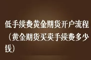 期货一手黄金手续费是多少(黄金期货手续费是多少哪家便宜)_期货喊单_第1张_青花期货直播间 期货一手黄金手续费是多少(黄金期货手续费是多少哪家便宜)_https://qh.ynbygsw.com_期货喊单_第1张