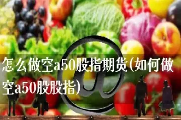 a50股指期货指啥(a50股指期货是啥)_财金知识_第1张_青花期货直播间 a50股指期货指啥(a50股指期货是啥)_https://qh.ynbygsw.com_财金知识_第1张