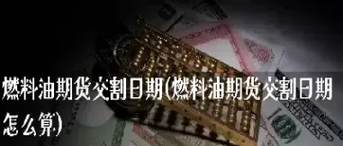 期货燃料油交割标准(期货燃料油交割标准最新)_期货交易_第1张_青花期货直播间 期货燃料油交割标准(期货燃料油交割标准最新)_https://qh.ynbygsw.com_期货交易_第1张