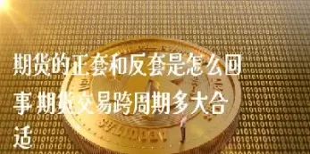 期货交易中的正套是什么(期货中什么是正套盘)_期货直播_第1张_青花期货直播间 期货交易中的正套是什么(期货中什么是正套盘)_https://qh.ynbygsw.com_期货直播_第1张