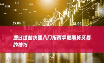 掌握期货交易指令及其分类(期货交易的主要交易指令有哪些)_财金知识_第1张_青花期货直播间 掌握期货交易指令及其分类(期货交易的主要交易指令有哪些)_https://qh.ynbygsw.com_财金知识_第1张