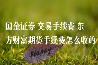 国富期货手续费(国富期货手续费贵吗)_财金百科_第1张_青花期货直播间 国富期货手续费(国富期货手续费贵吗)_https://qh.ynbygsw.com_财金百科_第1张