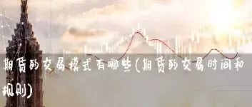 一般有哪些期货交易(期货交易市场有哪些)_期货交易_第1张_青花期货直播间 一般有哪些期货交易(期货交易市场有哪些)_https://qh.ynbygsw.com_期货交易_第1张