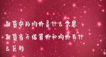 期货结算价有什么意思(商品期货结算价怎么算)_财金百科_第1张_青花期货直播间 期货结算价有什么意思(商品期货结算价怎么算)_https://qh.ynbygsw.com_财金百科_第1张