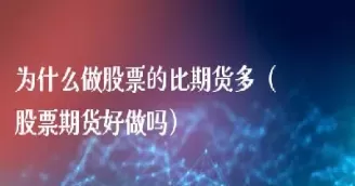 做证券和做期货哪个好(证券和期货行业哪个好)_财金知识_第1张_青花期货直播间 做证券和做期货哪个好(证券和期货行业哪个好)_https://qh.ynbygsw.com_财金知识_第1张