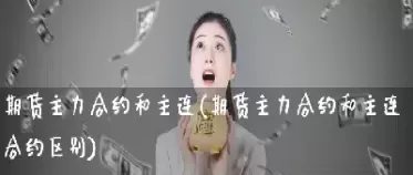 期货主力和主连有什么区别(期货连续指数主连什么意思)_国际期货_第1张_青花期货直播间 期货主力和主连有什么区别(期货连续指数主连什么意思)_https://qh.ynbygsw.com_国际期货_第1张
