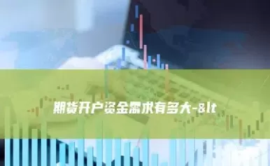 期货资金账户可以开通吗(期货账户开通不用有费用吗)_期货直播_第1张_青花期货直播间 期货资金账户可以开通吗(期货账户开通不用有费用吗)_https://qh.ynbygsw.com_期货直播_第1张