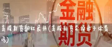 美股期货交割日期(美国期货合约交割日)_期货喊单_第1张_青花期货直播间 美股期货交割日期(美国期货合约交割日)_https://qh.ynbygsw.com_期货喊单_第1张