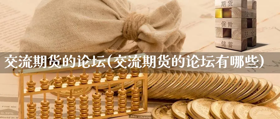 交流期货的论坛(交流期货的论坛有哪些)_https://qh.ynbygsw.com_财金百科_第1张