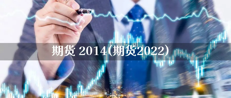期货 2014(期货2022)_期货直播_第1张_青花期货直播间 期货 2014(期货2022)_https://qh.ynbygsw.com_期货直播_第1张
