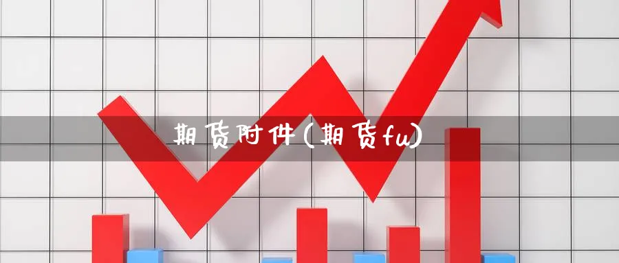 期货附件(期货fu)_国际期货_第1张_青花期货直播间 期货附件(期货fu)_https://qh.ynbygsw.com_国际期货_第1张