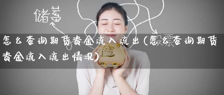 怎么查询期货资金流入流出(怎么查询期货资金流入流出情况)_期货交易_第1张_青花期货直播间 怎么查询期货资金流入流出(怎么查询期货资金流入流出情况)_https://qh.ynbygsw.com_期货交易_第1张