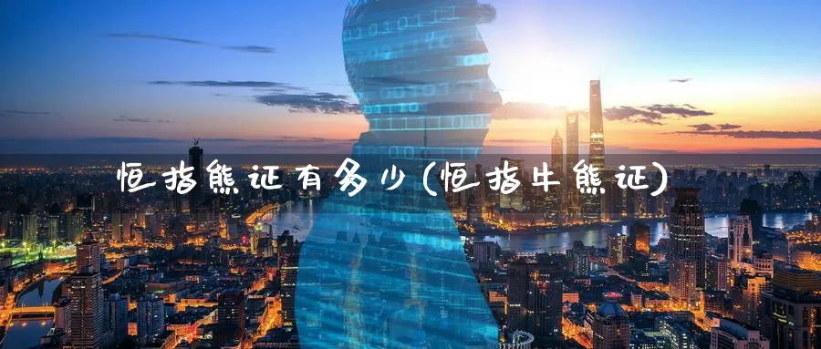 恒指熊证有多少(恒指牛熊证)_期货交易_第1张_青花期货直播间 恒指熊证有多少(恒指牛熊证)_https://qh.ynbygsw.com_期货交易_第1张