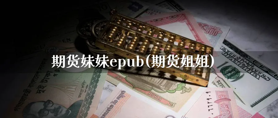 期货妹妹epub(期货姐姐)_财金知识_第1张_青花期货直播间 期货妹妹epub(期货姐姐)_https://qh.ynbygsw.com_财金知识_第1张