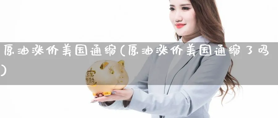 原油涨价美国通缩(原油涨价美国通缩了吗)_财金知识_第1张_青花期货直播间 原油涨价美国通缩(原油涨价美国通缩了吗)_https://qh.ynbygsw.com_财金知识_第1张