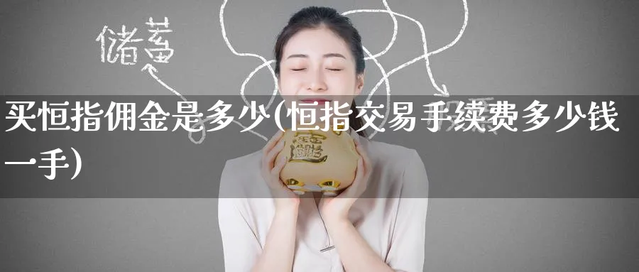 买恒指佣金是多少(恒指交易手续费多少钱一手)_国际期货_第1张_青花期货直播间 买恒指佣金是多少(恒指交易手续费多少钱一手)_https://qh.ynbygsw.com_国际期货_第1张